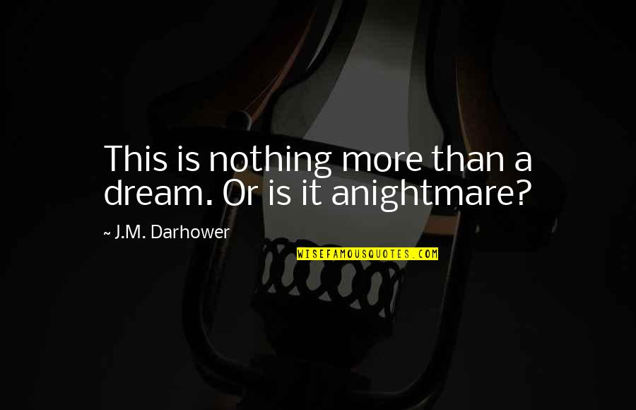 Freddo Cappuccino Quotes By J.M. Darhower: This is nothing more than a dream. Or Freddo Cappuccino Quotes By J.M. Darhower: This is nothing more than a dream. Or