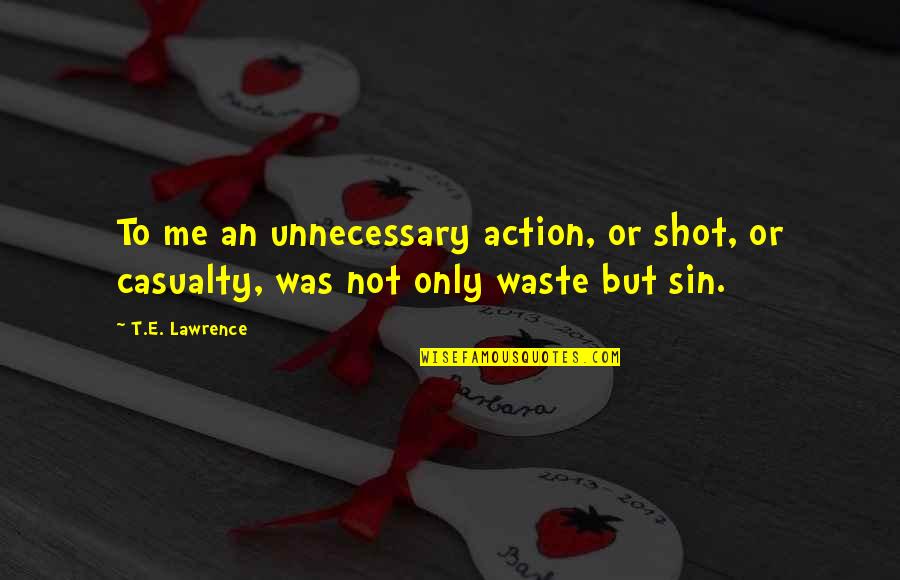 Freddo Cappuccino Quotes By T.E. Lawrence: To me an unnecessary action, or shot, or