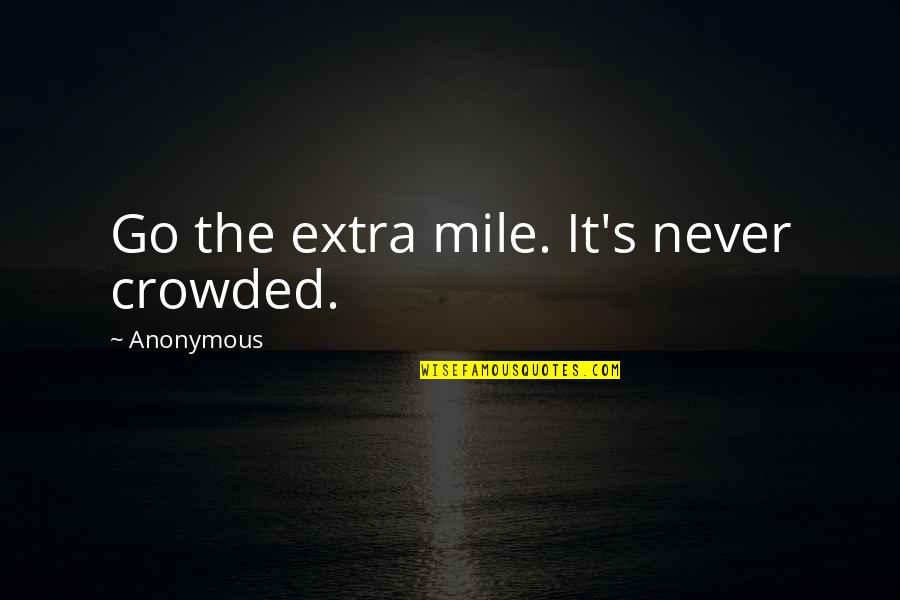 Freddo Quotes By Anonymous: Go the extra mile. It's never crowded.