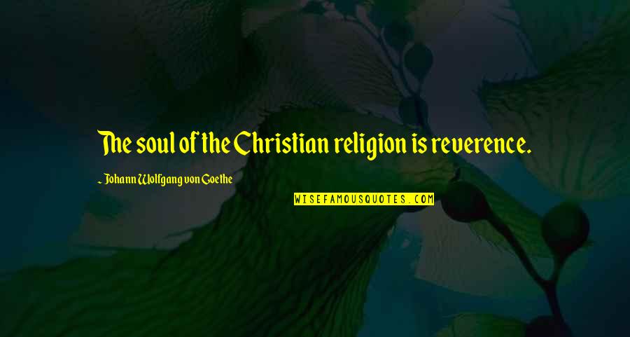 Freddo Quotes By Johann Wolfgang Von Goethe: The soul of the Christian religion is reverence.