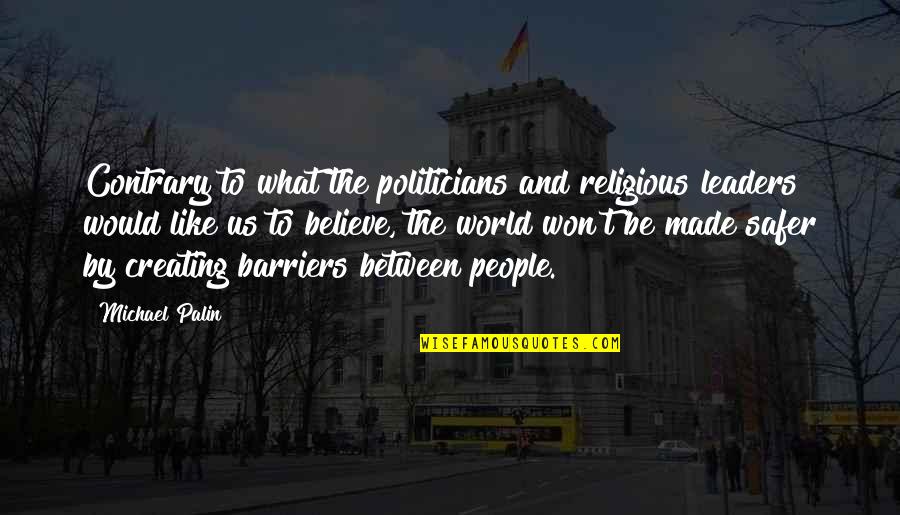 Freddy Barton Quotes By Michael Palin: Contrary to what the politicians and religious leaders Freddy Barton Quotes By Michael Palin: Contrary to what the politicians and religious leaders
