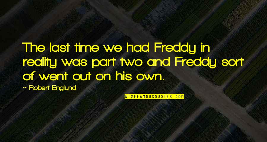 Freddy E Quotes By Robert Englund: The last time we had Freddy in reality