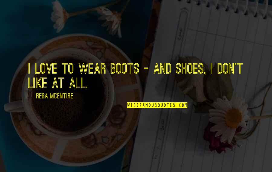 Freddy Mercury Dads Quotes By Reba McEntire: I love to wear boots - and shoes, Freddy Mercury Dads Quotes By Reba McEntire: I love to wear boots - and shoes,