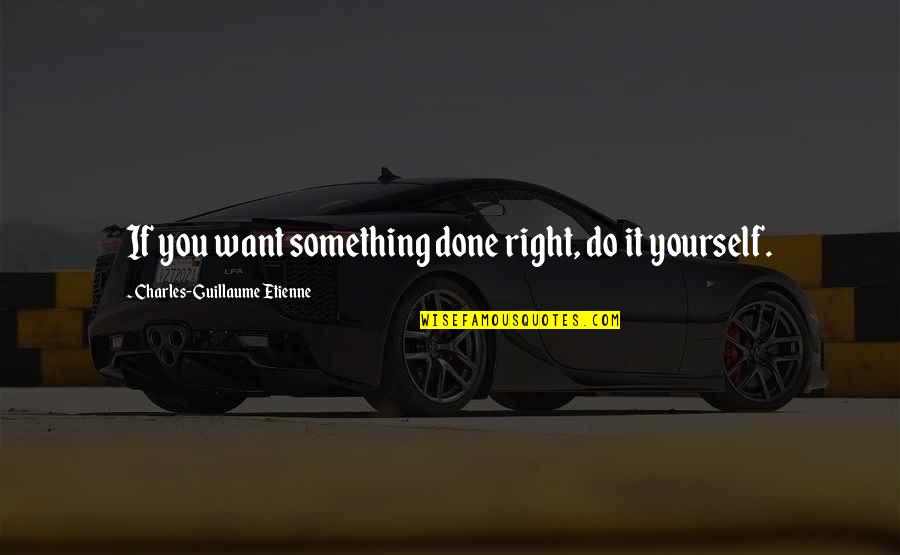 Freddy Spaghetti Quotes By Charles-Guillaume Etienne: If you want something done right, do it