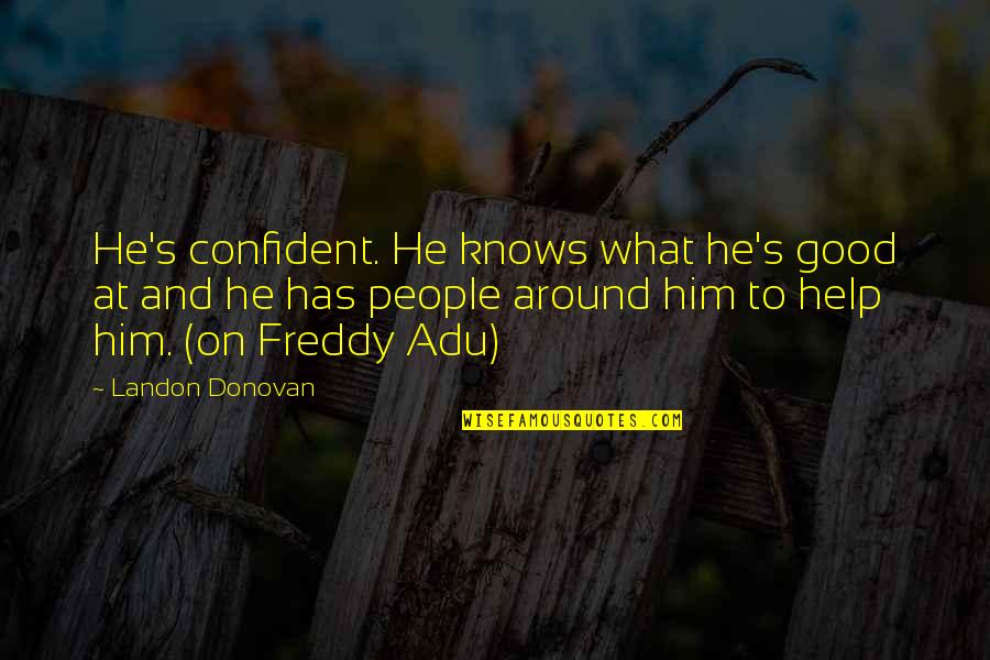 Freddy's Quotes By Landon Donovan: He's confident. He knows what he's good at