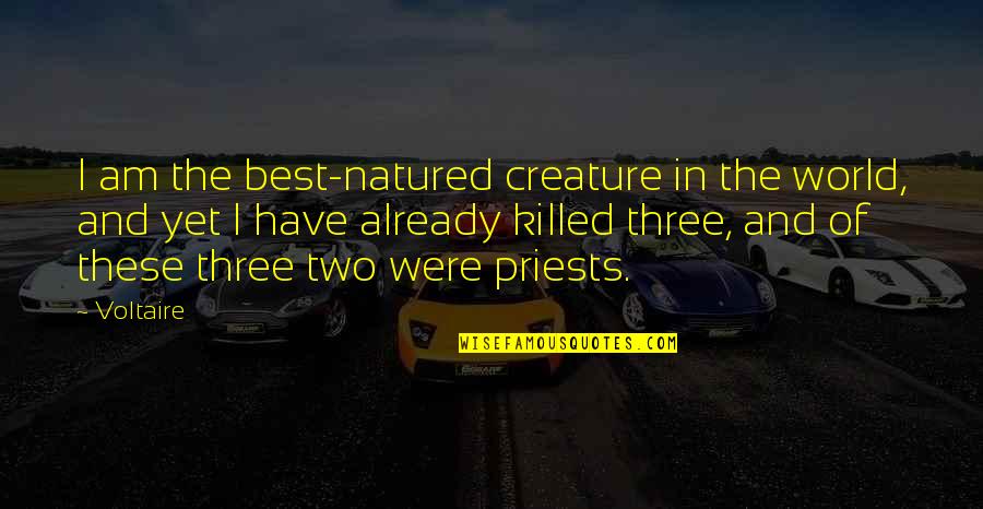 Fredeking And Stafford Quotes By Voltaire: I am the best-natured creature in the world, Fredeking And Stafford Quotes By Voltaire: I am the best-natured creature in the world,