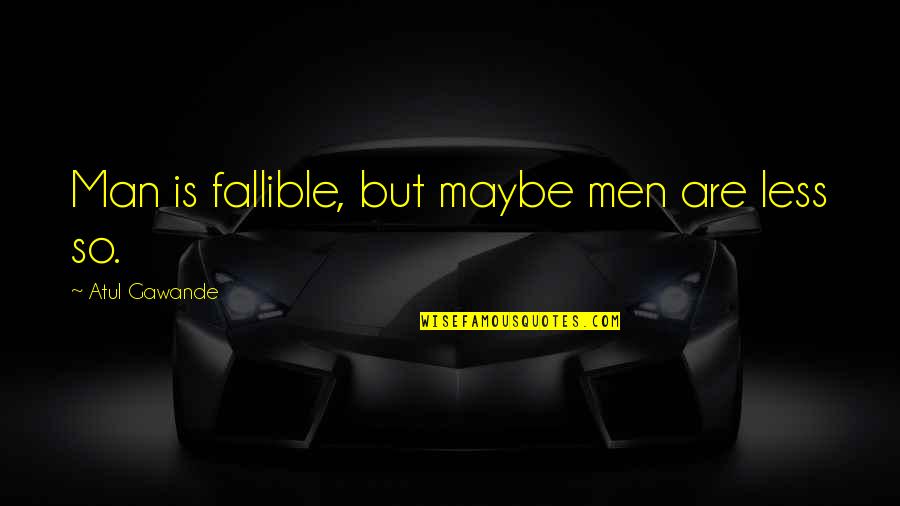 Fredelig Jul Quotes By Atul Gawande: Man is fallible, but maybe men are less Fredelig Jul Quotes By Atul Gawande: Man is fallible, but maybe men are less