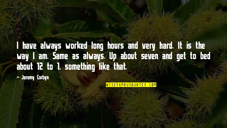 Fredelig Jul Quotes By Jeremy Corbyn: I have always worked long hours and very Fredelig Jul Quotes By Jeremy Corbyn: I have always worked long hours and very