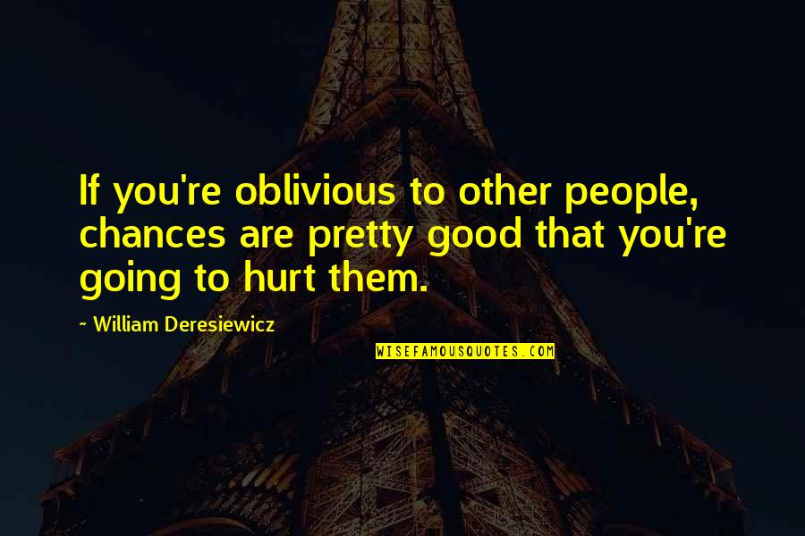 Fredell Samples Quotes By William Deresiewicz: If you're oblivious to other people, chances are Fredell Samples Quotes By William Deresiewicz: If you're oblivious to other people, chances are