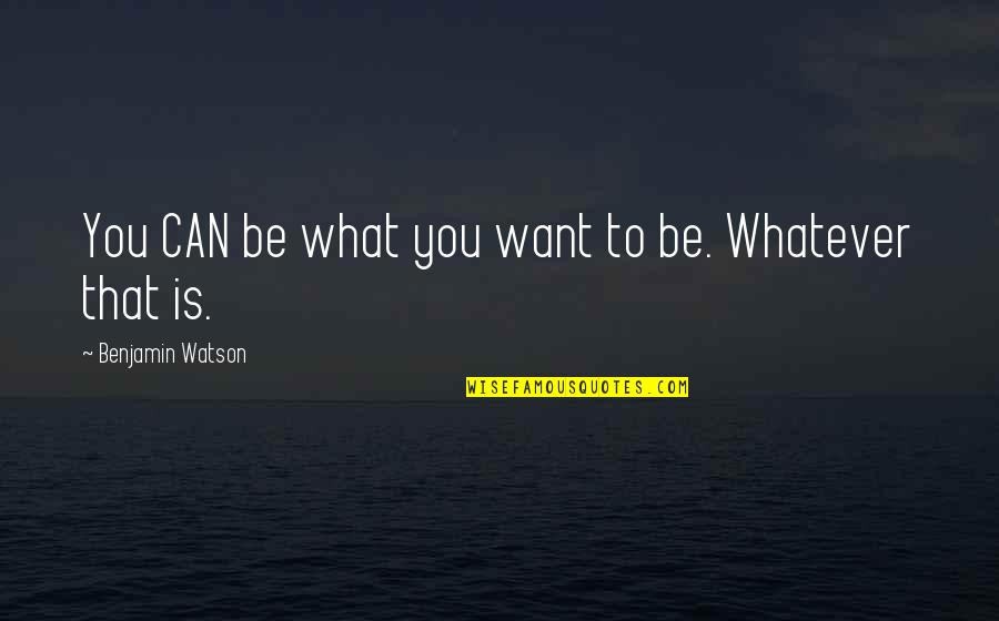 Fredella Font Quotes By Benjamin Watson: You CAN be what you want to be.