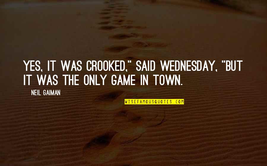 Fredella Font Quotes By Neil Gaiman: Yes, it was crooked," said Wednesday, "but it
