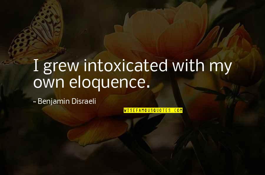 Fredells Quotes By Benjamin Disraeli: I grew intoxicated with my own eloquence.
