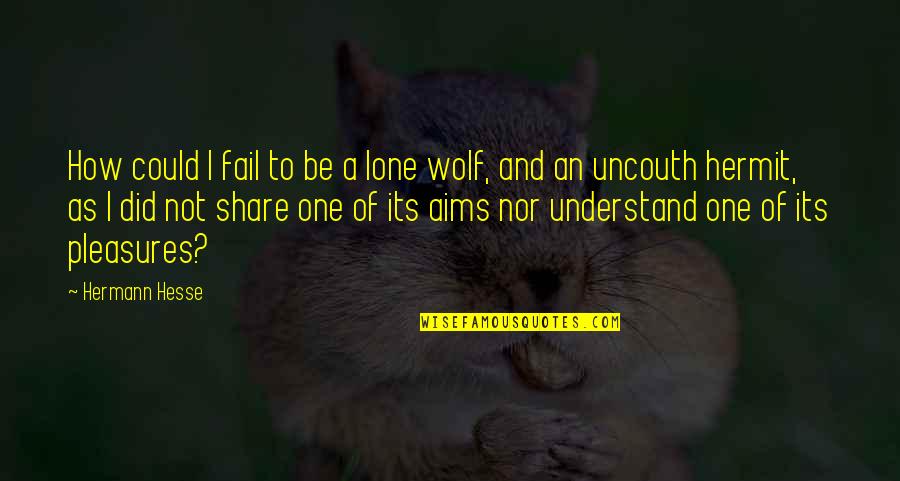 Fredendall Quotes By Hermann Hesse: How could I fail to be a lone Fredendall Quotes By Hermann Hesse: How could I fail to be a lone