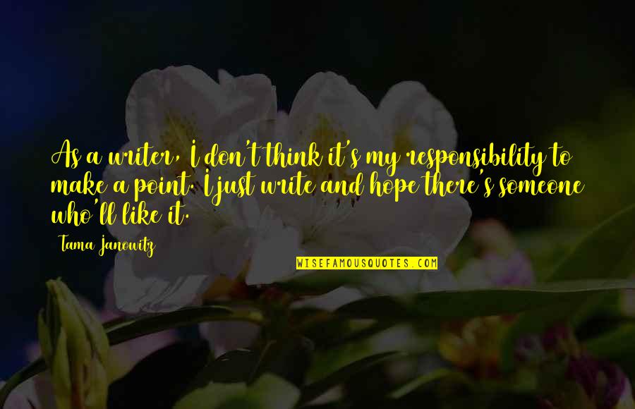Fredendall Quotes By Tama Janowitz: As a writer, I don't think it's my Fredendall Quotes By Tama Janowitz: As a writer, I don't think it's my