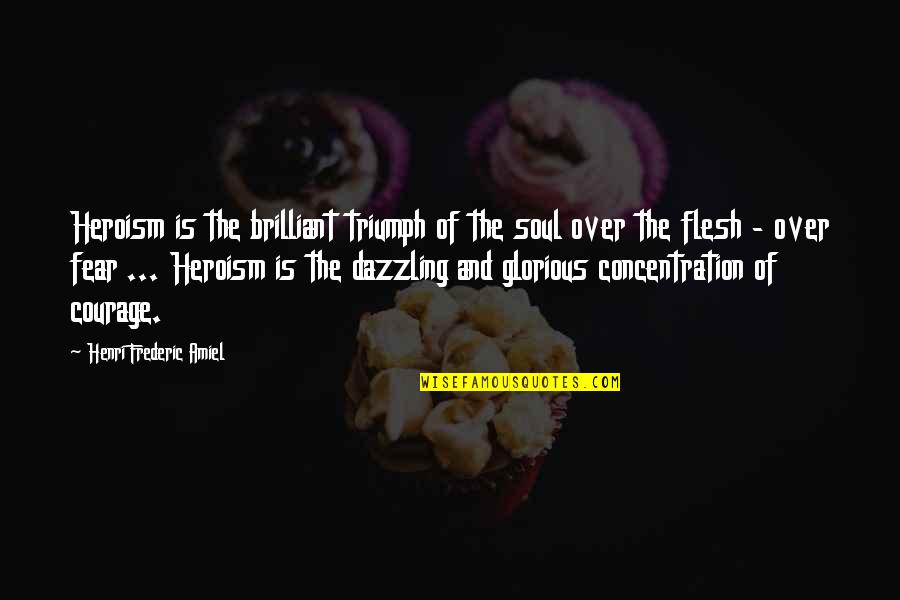 Frederic Amiel Quotes By Henri Frederic Amiel: Heroism is the brilliant triumph of the soul