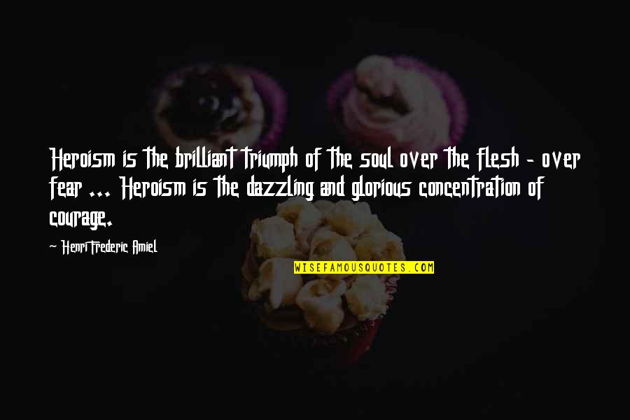 Frederic Amiel Quotes By Henri Frederic Amiel: Heroism is the brilliant triumph of the soul