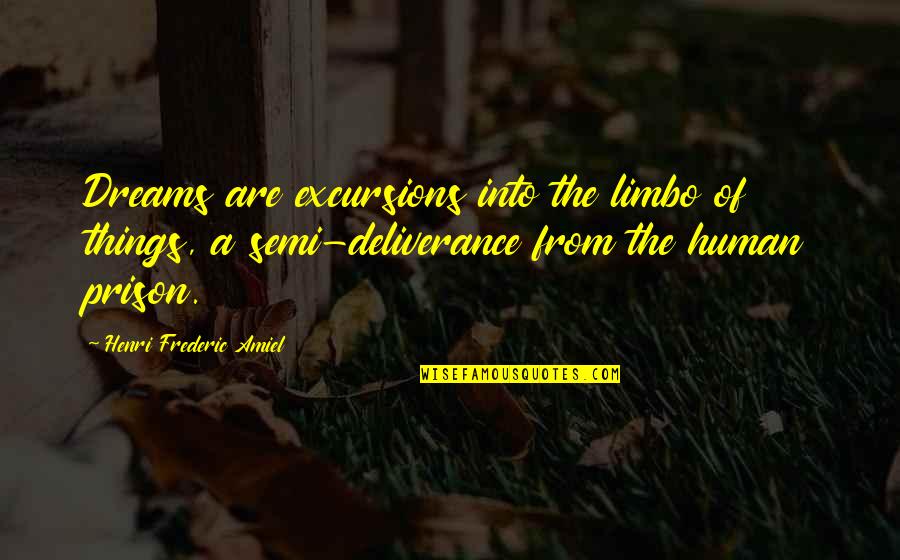Frederic Amiel Quotes By Henri Frederic Amiel: Dreams are excursions into the limbo of things,