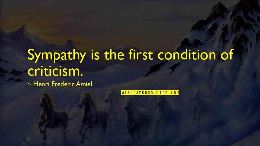 Frederic Amiel Quotes By Henri Frederic Amiel: Sympathy is the first condition of criticism.