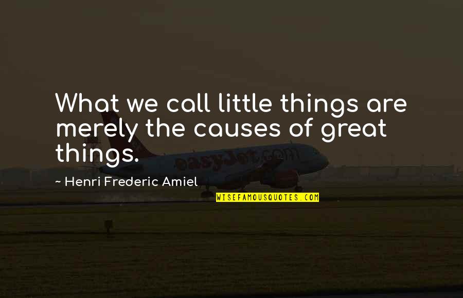 Frederic Amiel Quotes By Henri Frederic Amiel: What we call little things are merely the