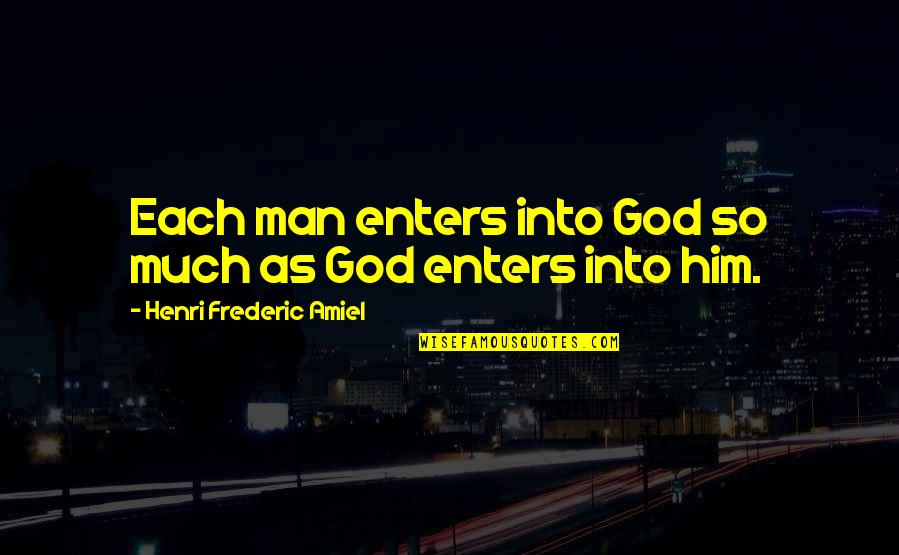 Frederic Amiel Quotes By Henri Frederic Amiel: Each man enters into God so much as