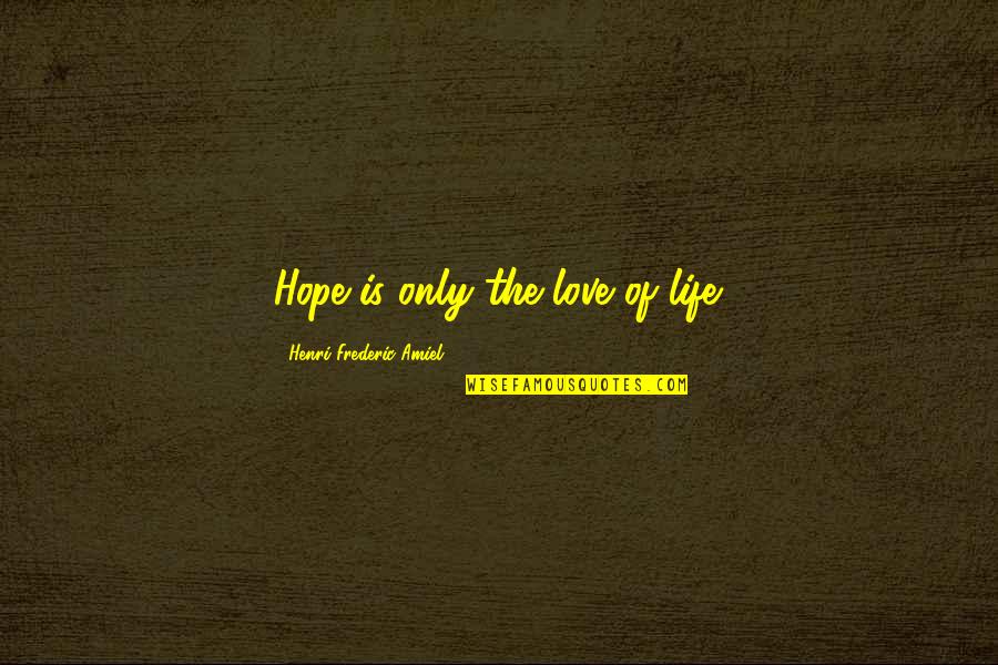 Frederic Amiel Quotes By Henri Frederic Amiel: Hope is only the love of life.