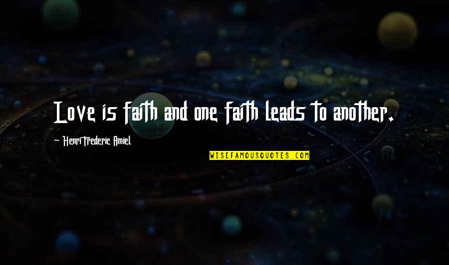 Frederic Amiel Quotes By Henri Frederic Amiel: Love is faith and one faith leads to