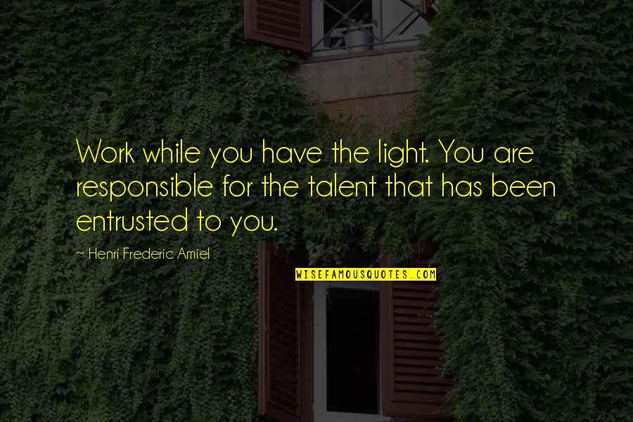 Frederic Amiel Quotes By Henri Frederic Amiel: Work while you have the light. You are