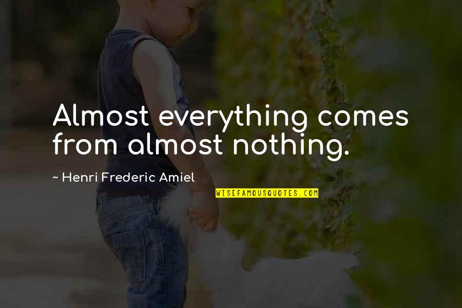 Frederic Amiel Quotes By Henri Frederic Amiel: Almost everything comes from almost nothing.