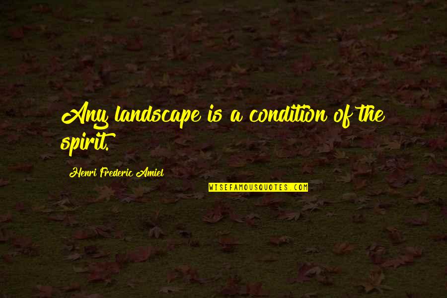 Frederic Amiel Quotes By Henri Frederic Amiel: Any landscape is a condition of the spirit.