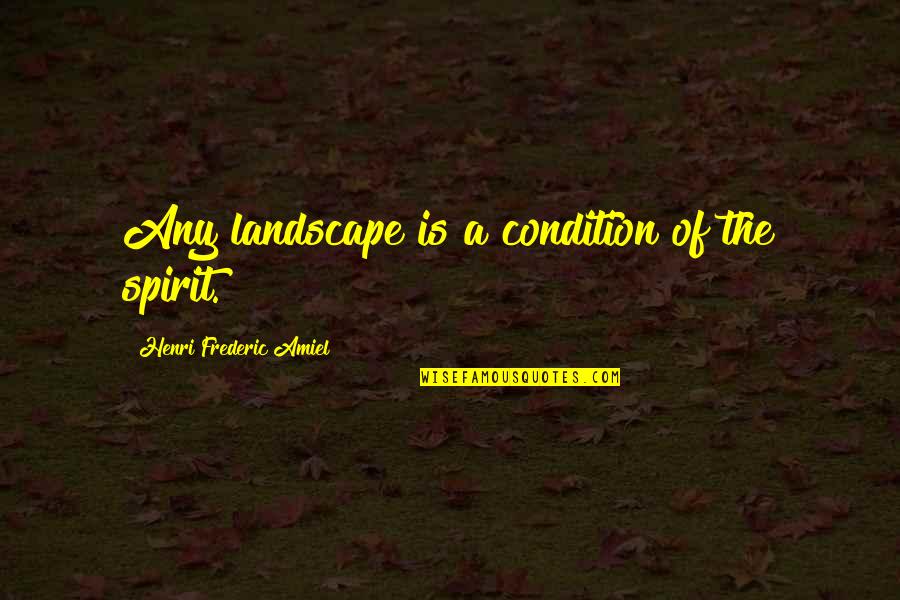 Frederic Amiel Quotes By Henri Frederic Amiel: Any landscape is a condition of the spirit.
