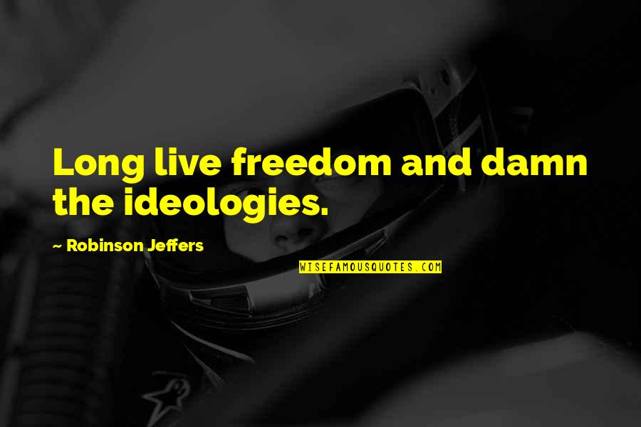 Frederic Bastiat Famous Quotes By Robinson Jeffers: Long live freedom and damn the ideologies.