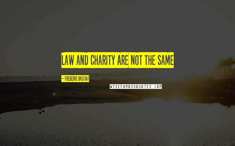 Frederic Bastiat quotes: Law and Charity Are Not the Same