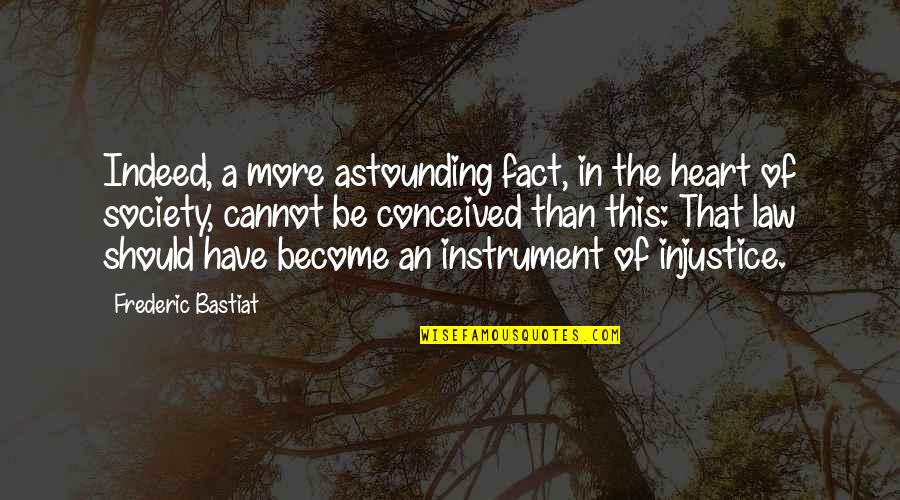 Frederic Bastiat Quotes By Frederic Bastiat: Indeed, a more astounding fact, in the heart