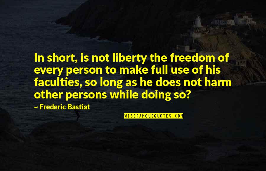Frederic Bastiat Quotes By Frederic Bastiat: In short, is not liberty the freedom of