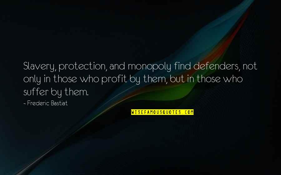 Frederic Bastiat Quotes By Frederic Bastiat: Slavery, protection, and monopoly find defenders, not only