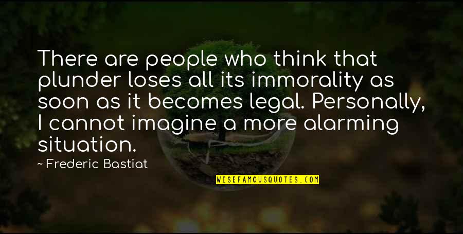 Frederic Bastiat Quotes By Frederic Bastiat: There are people who think that plunder loses