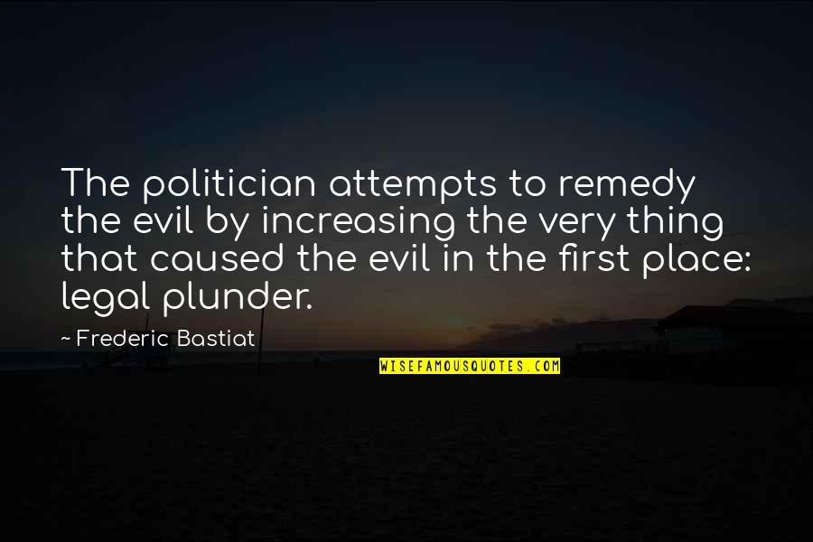 Frederic Bastiat Quotes By Frederic Bastiat: The politician attempts to remedy the evil by