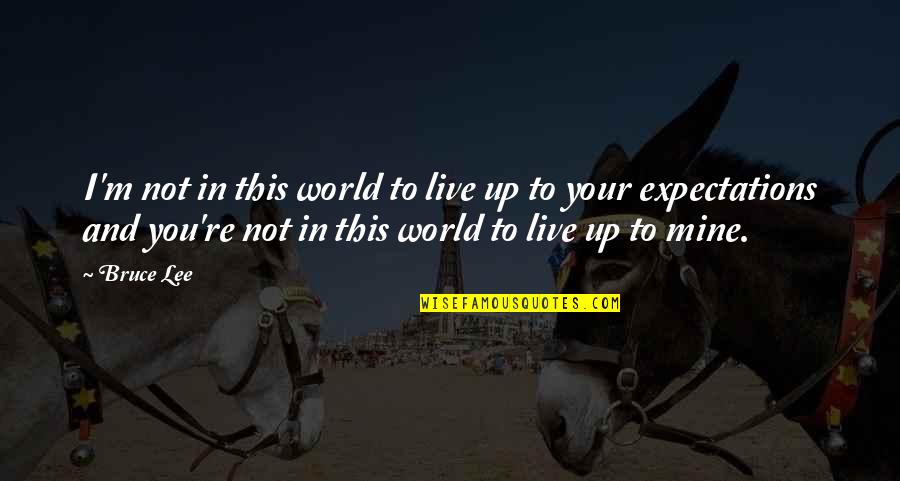 Frederic Beigbeder Famous Quotes By Bruce Lee: I'm not in this world to live up