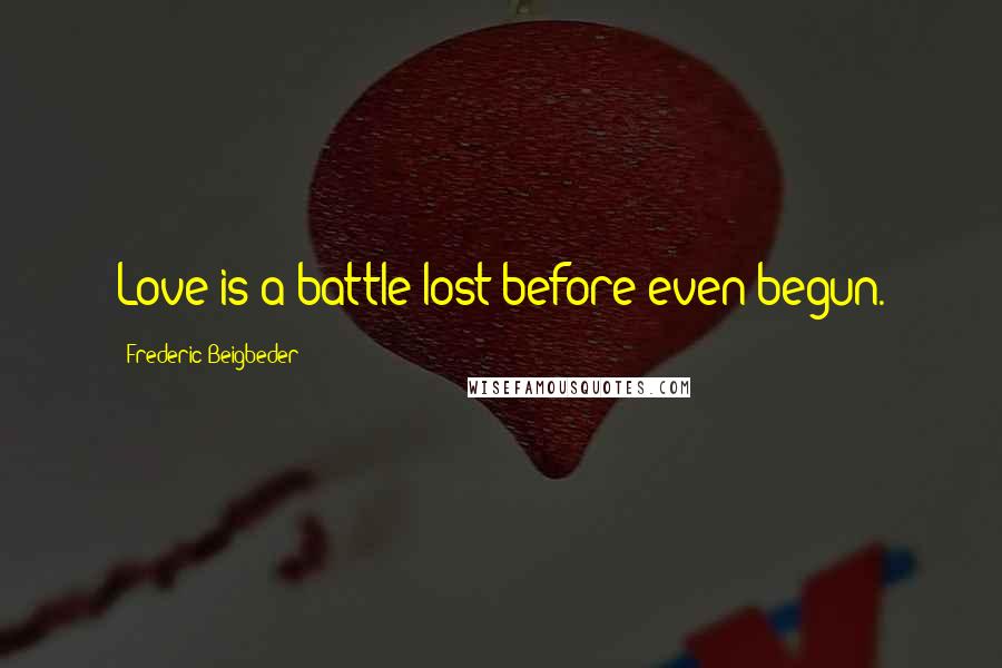 Frederic Beigbeder quotes: Love is a battle lost before even begun.