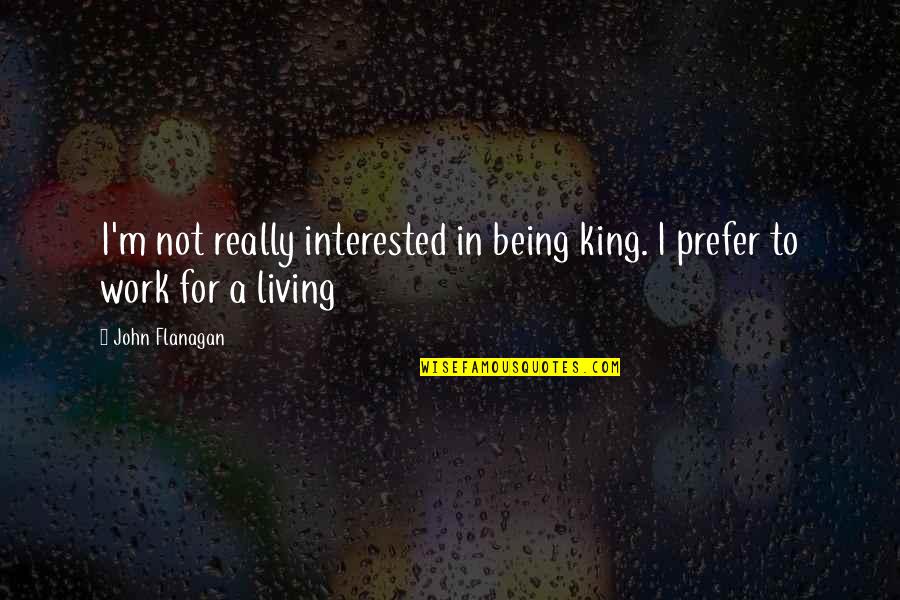 Frederic Dard Quotes By John Flanagan: I'm not really interested in being king. I