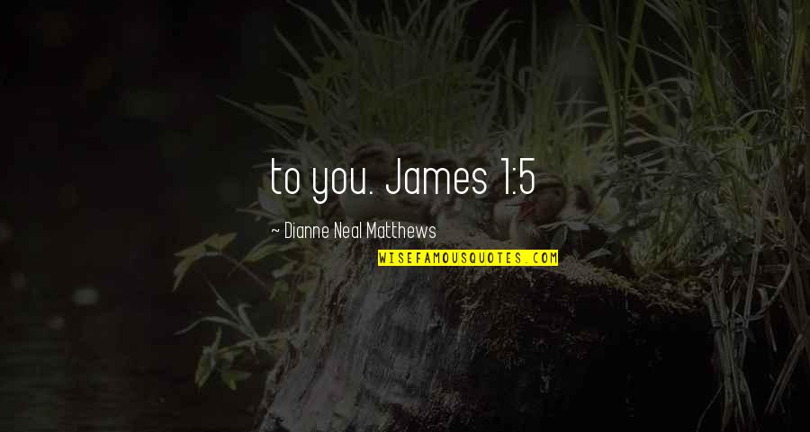 Frederic Gros Quotes By Dianne Neal Matthews: to you. James 1:5
