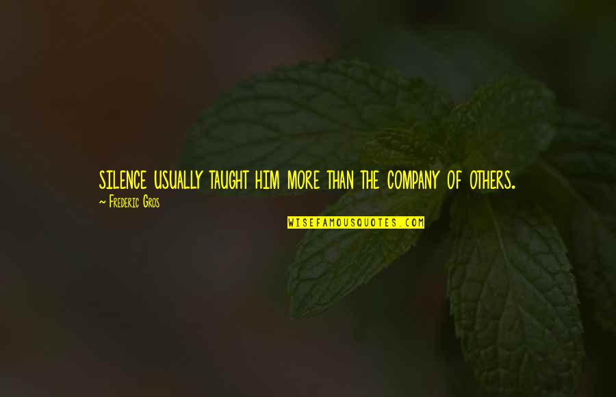 Frederic Gros Quotes By Frederic Gros: silence usually taught him more than the company