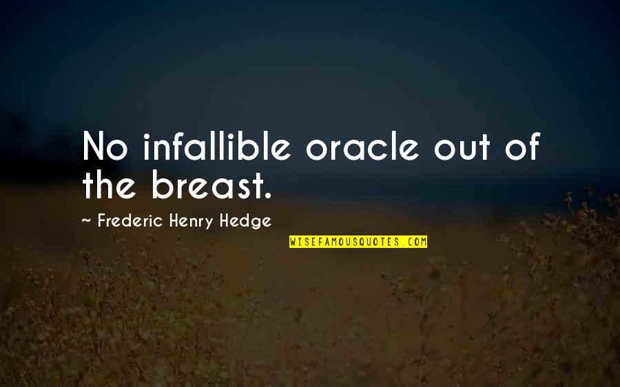 Frederic Henry Hedge Quotes By Frederic Henry Hedge: No infallible oracle out of the breast. Frederic Henry Hedge Quotes By Frederic Henry Hedge: No infallible oracle out of the breast.