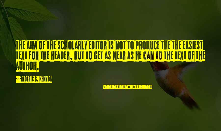 Frederic Kenyon Quotes By Frederic G. Kenyon: The aim of the scholarly editor is not