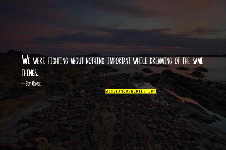 Frederic Maitland Quotes By Boy George: We were fighting about nothing important while dreaming