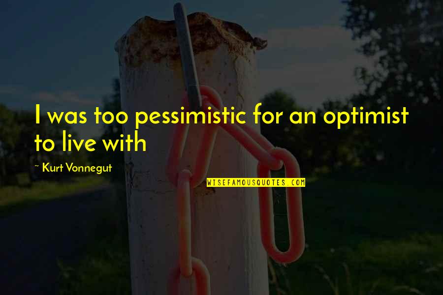 Frederic Malle Quotes By Kurt Vonnegut: I was too pessimistic for an optimist to