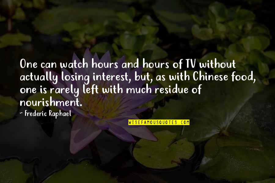 Frederic Raphael Quotes By Frederic Raphael: One can watch hours and hours of TV