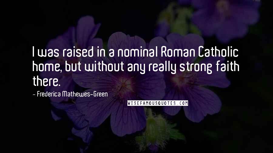 Frederica Mathewes-Green quotes: I was raised in a nominal Roman Catholic home, but without any really strong faith there.