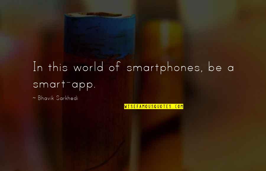 Fredericia Dagblad Quotes By Bhavik Sarkhedi: In this world of smartphones, be a smart-app. Fredericia Dagblad Quotes By Bhavik Sarkhedi: In this world of smartphones, be a smart-app.