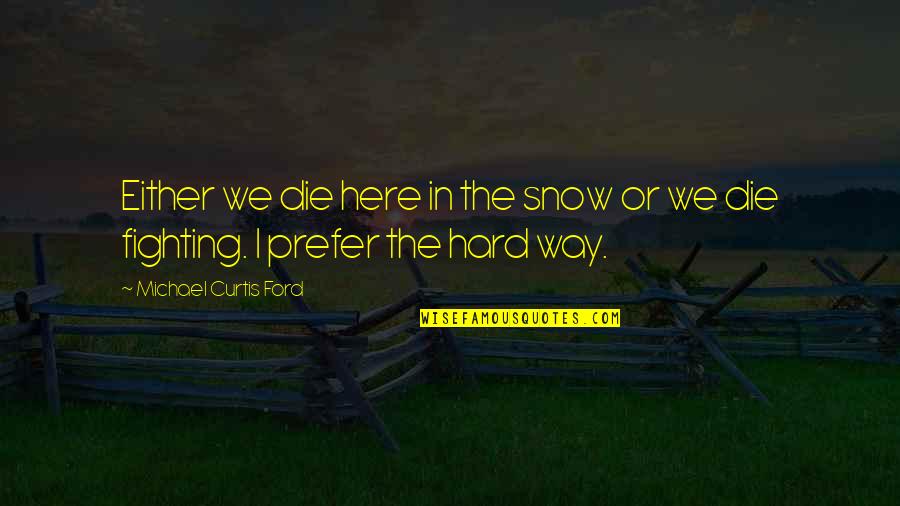 Fredericia Fc Quotes By Michael Curtis Ford: Either we die here in the snow or